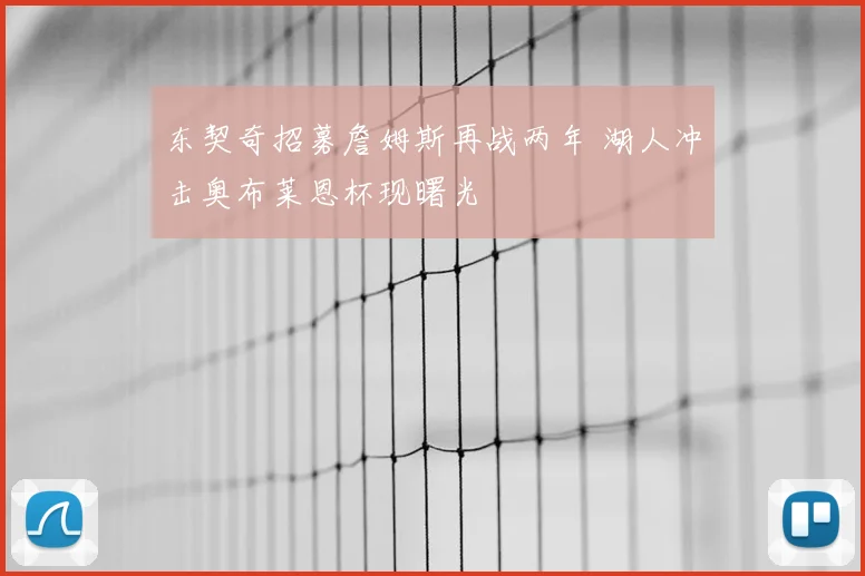 东契奇招募詹姆斯再战两年 湖人冲击奥布莱恩杯现曙光