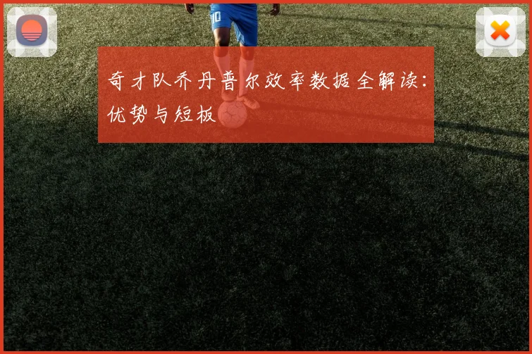 奇才队乔丹普尔效率数据全解读：优势与短板
